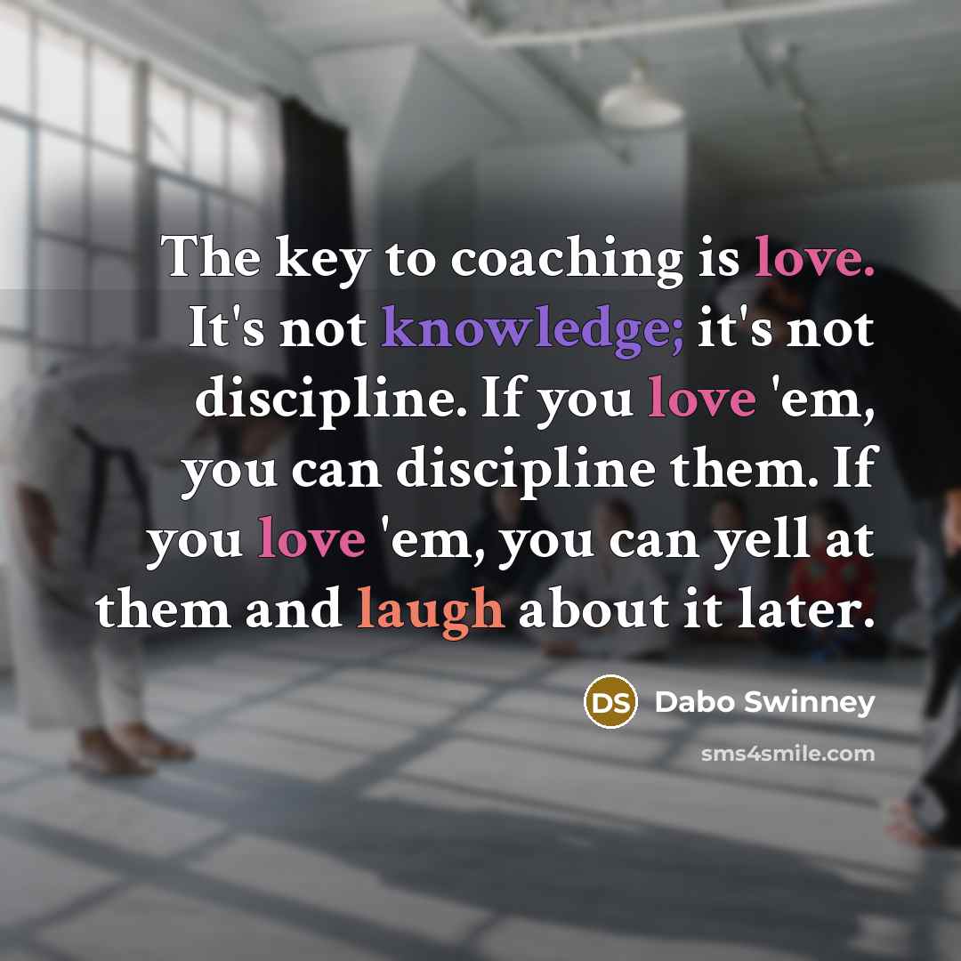 “The key to coaching is love. It's not knowledge; it's…” quote by Dabo Swinney