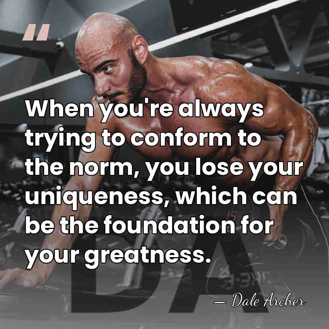 When you're always trying to conform to the norm, you lose your&hellip; - Dale Archer