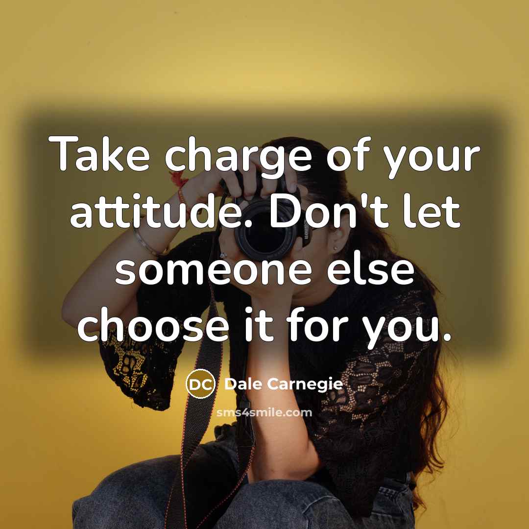 “Take charge of your attitude. Don't let someone else choose…” quote by Dale Carnegie