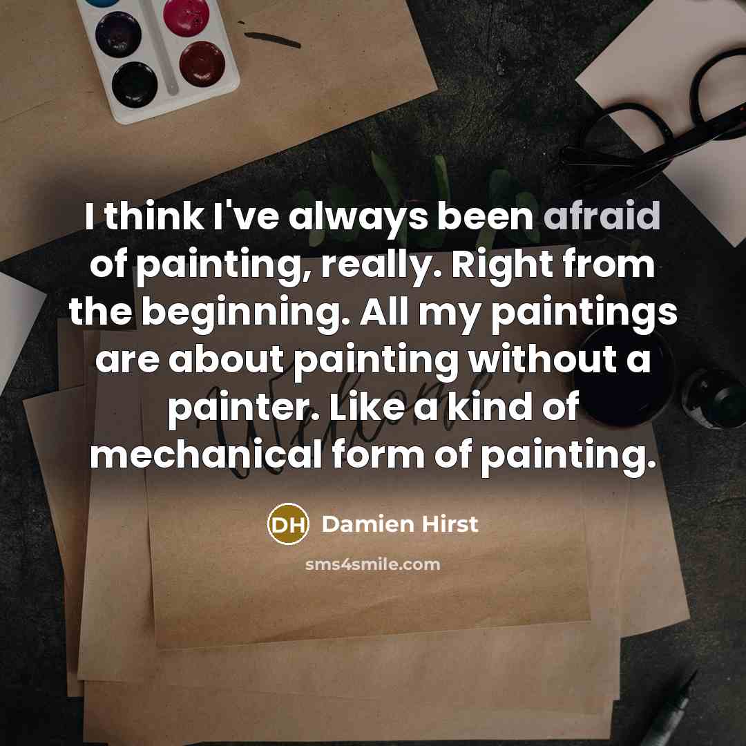 “I think I've always been afraid of painting, really. Right…” quote by Damien Hirst