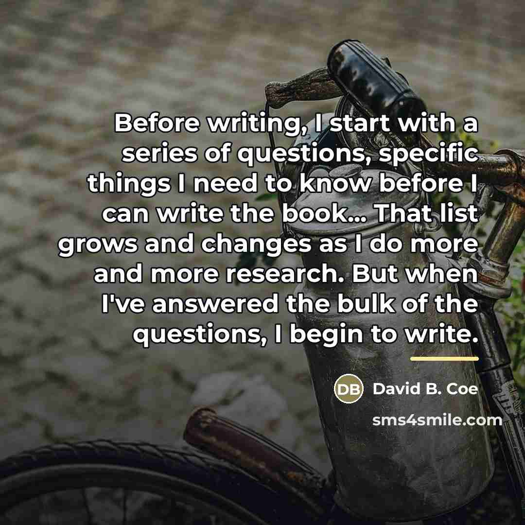 “Before writing, I start with a series of questions, specific…” quote by David B. Coe
