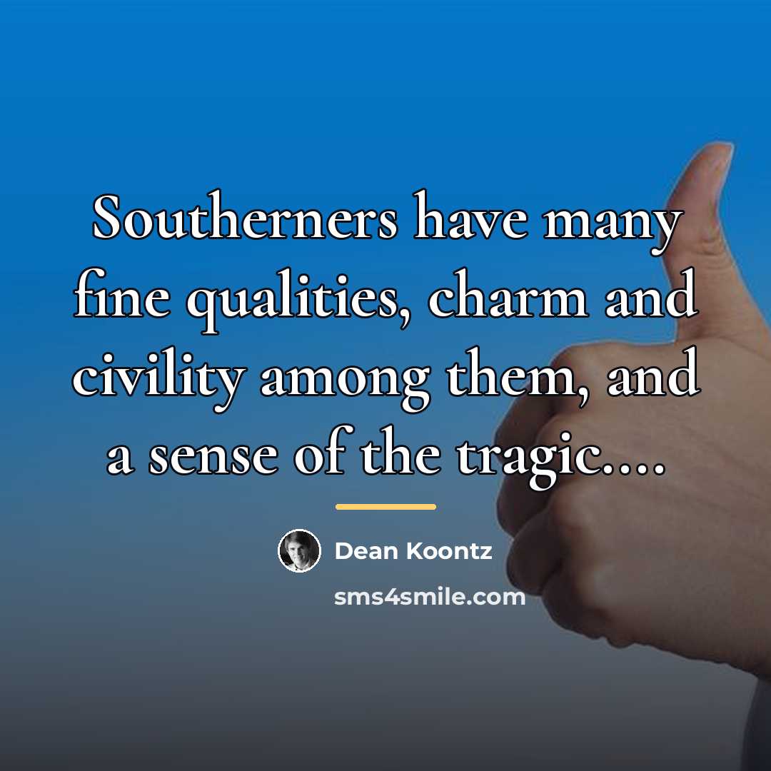 “Southerners have many fine qualities, charm and civility among them,…” quote by Dean Koontz
