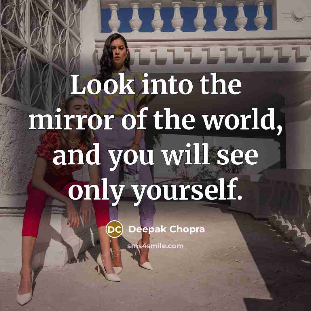 “Look into the mirror of the world, and you will…” quote by Deepak Chopra