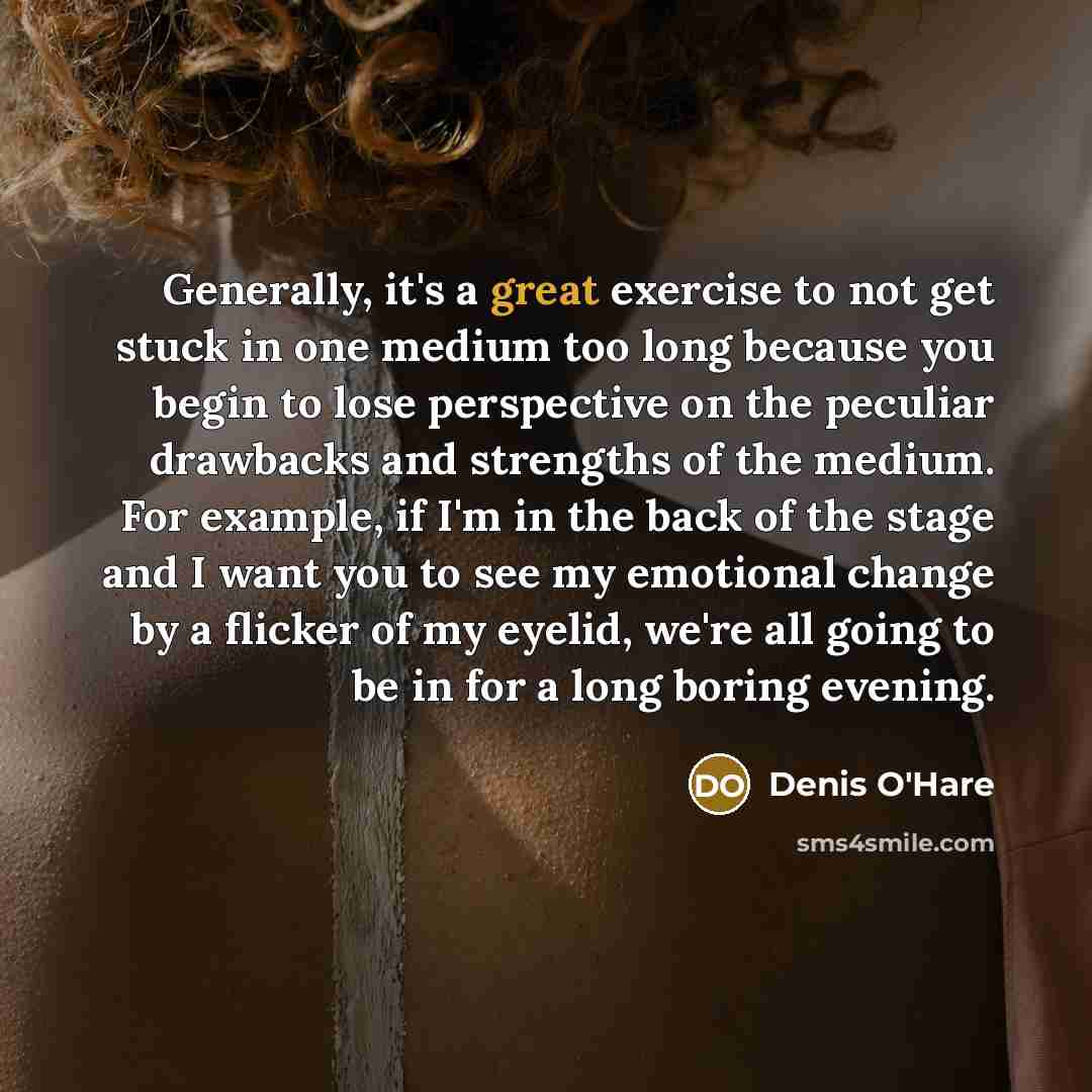 “Generally, it's a great exercise to not get stuck in…” quote by Denis O'Hare