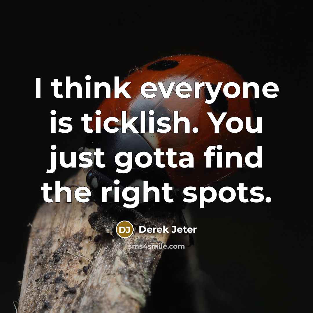 “I think everyone is ticklish. You just gotta find the…” quote by Derek Jeter