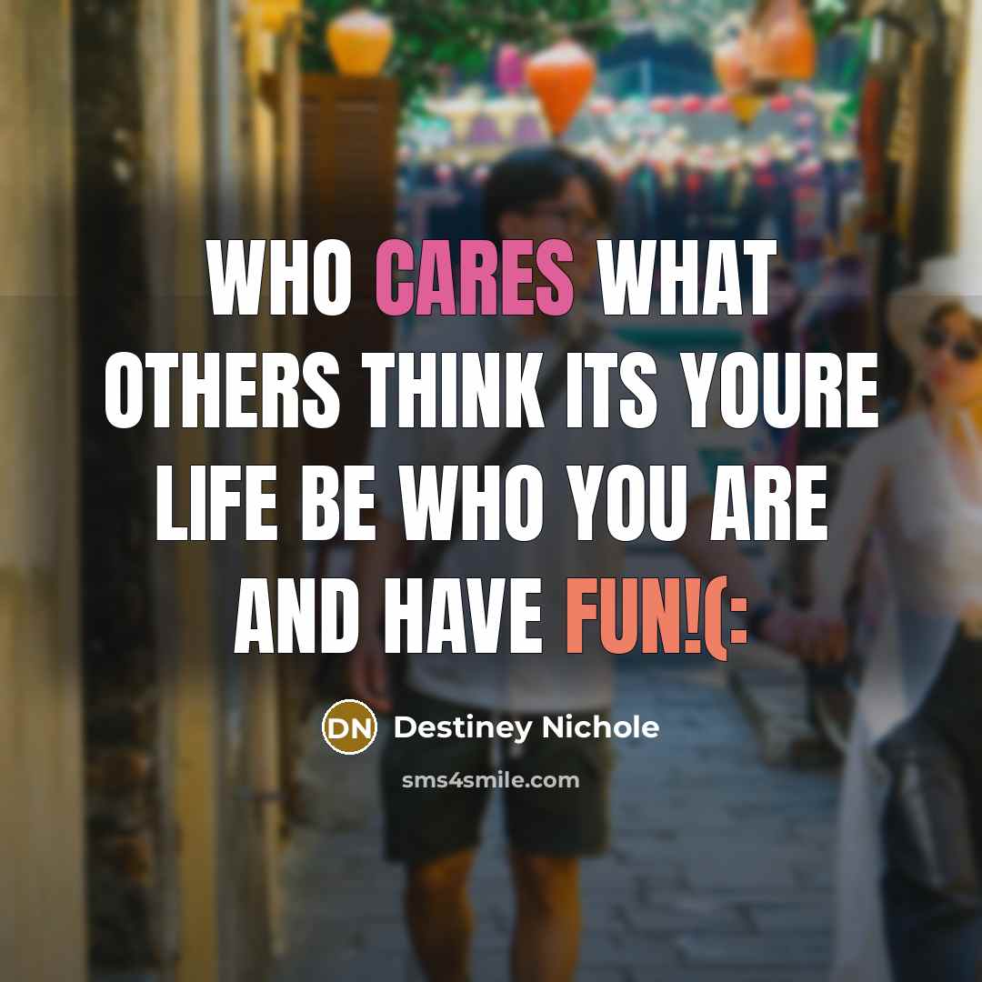“Who cares what others think its youre life be who you are and have fun!(:” quote by Destiney Nichole