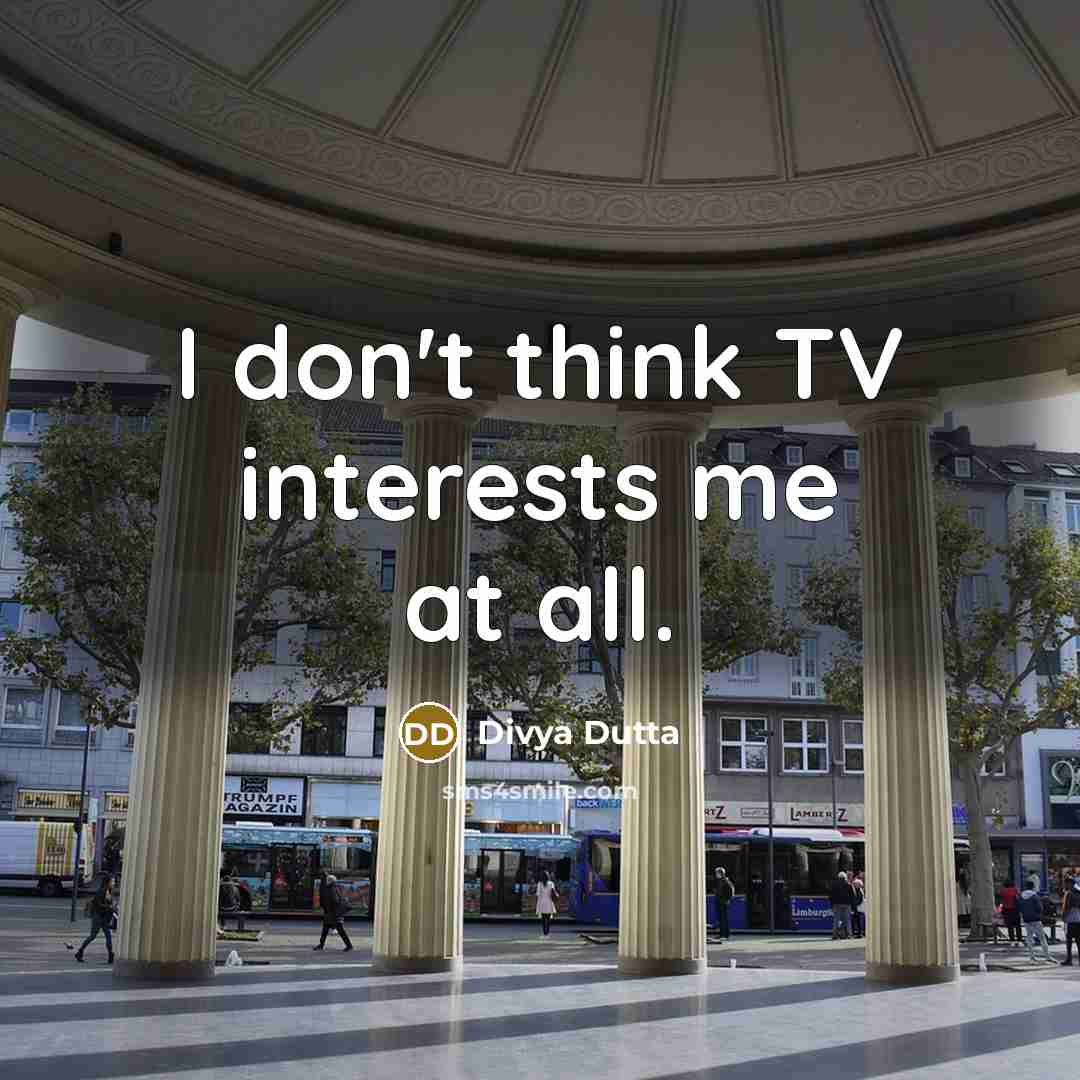 “I don't think TV interests me at all.…” quote by Divya Dutta