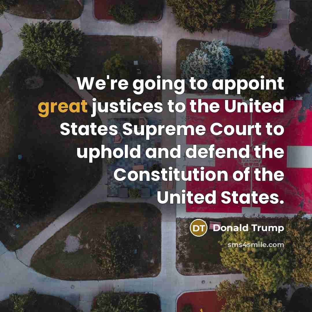 “We're going to appoint great justices to the United States…” quote by Donald Trump