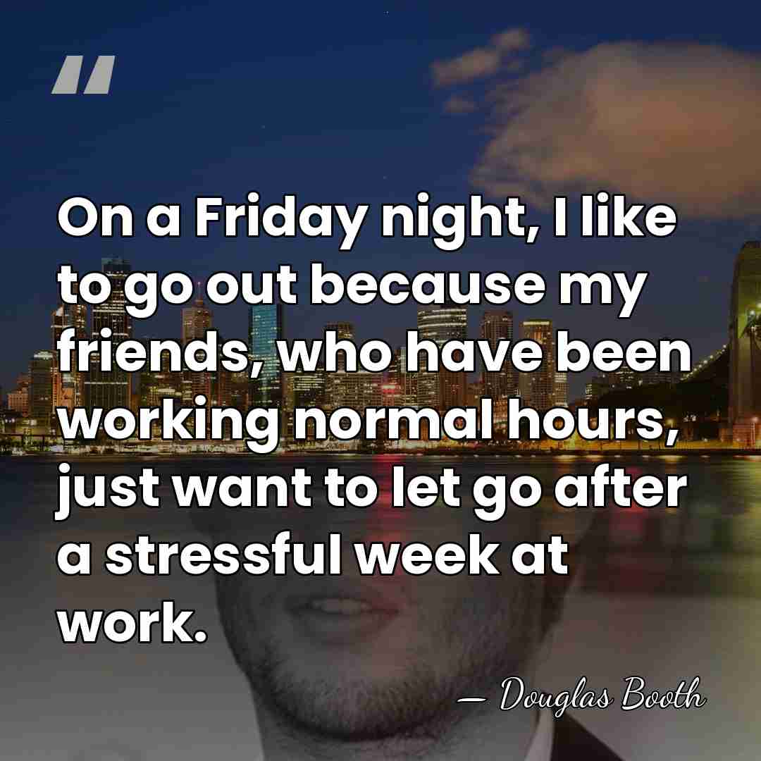 On a Friday night, I like to go out because my friends,&hellip; - Douglas Booth