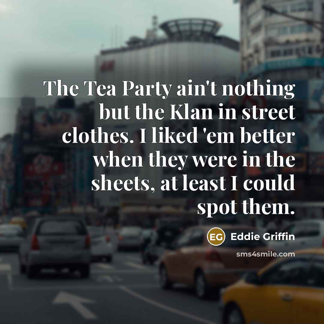 “The Tea Party ain't nothing but the Klan in street…” quote by Eddie Griffin