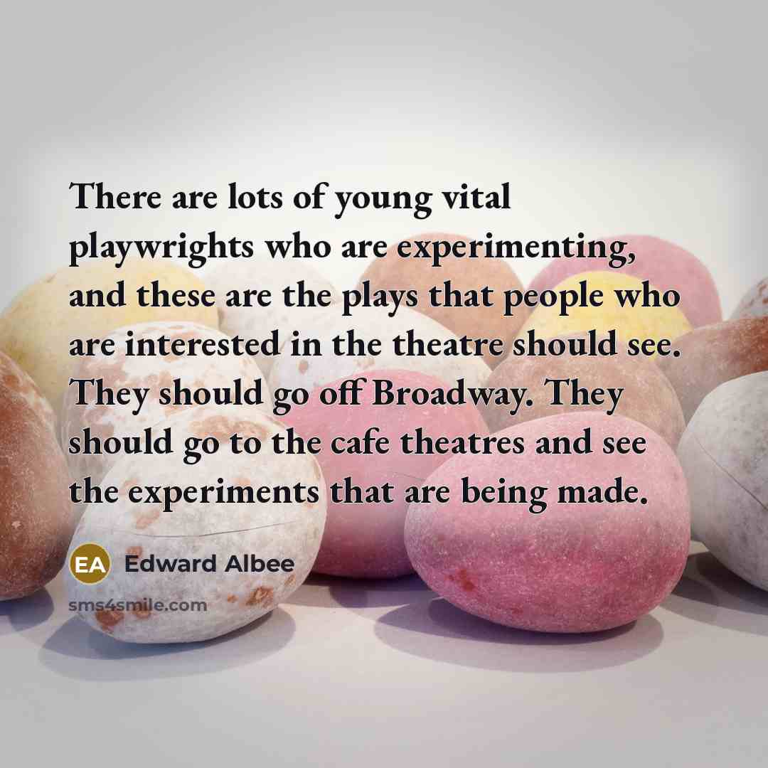 “There are lots of young vital playwrights who are experimenting,…” quote by Edward Albee