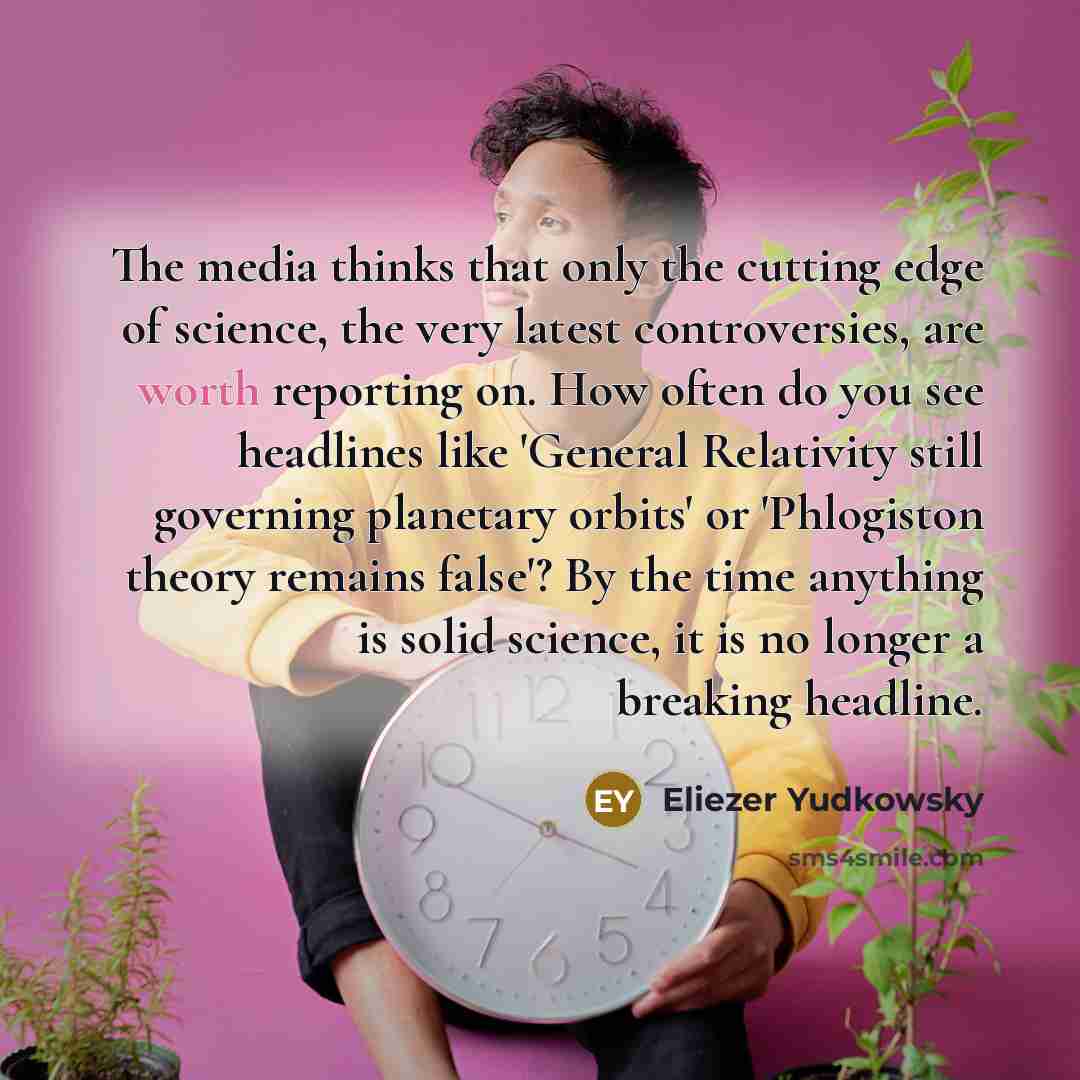 “The media thinks that only the cutting edge of science,…” quote by Eliezer Yudkowsky