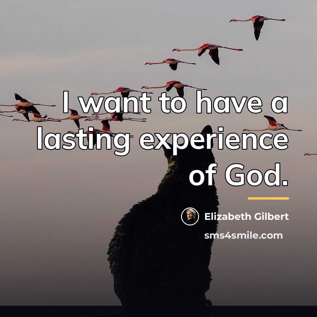 “I want to have a lasting experience of God.…” quote by Elizabeth Gilbert