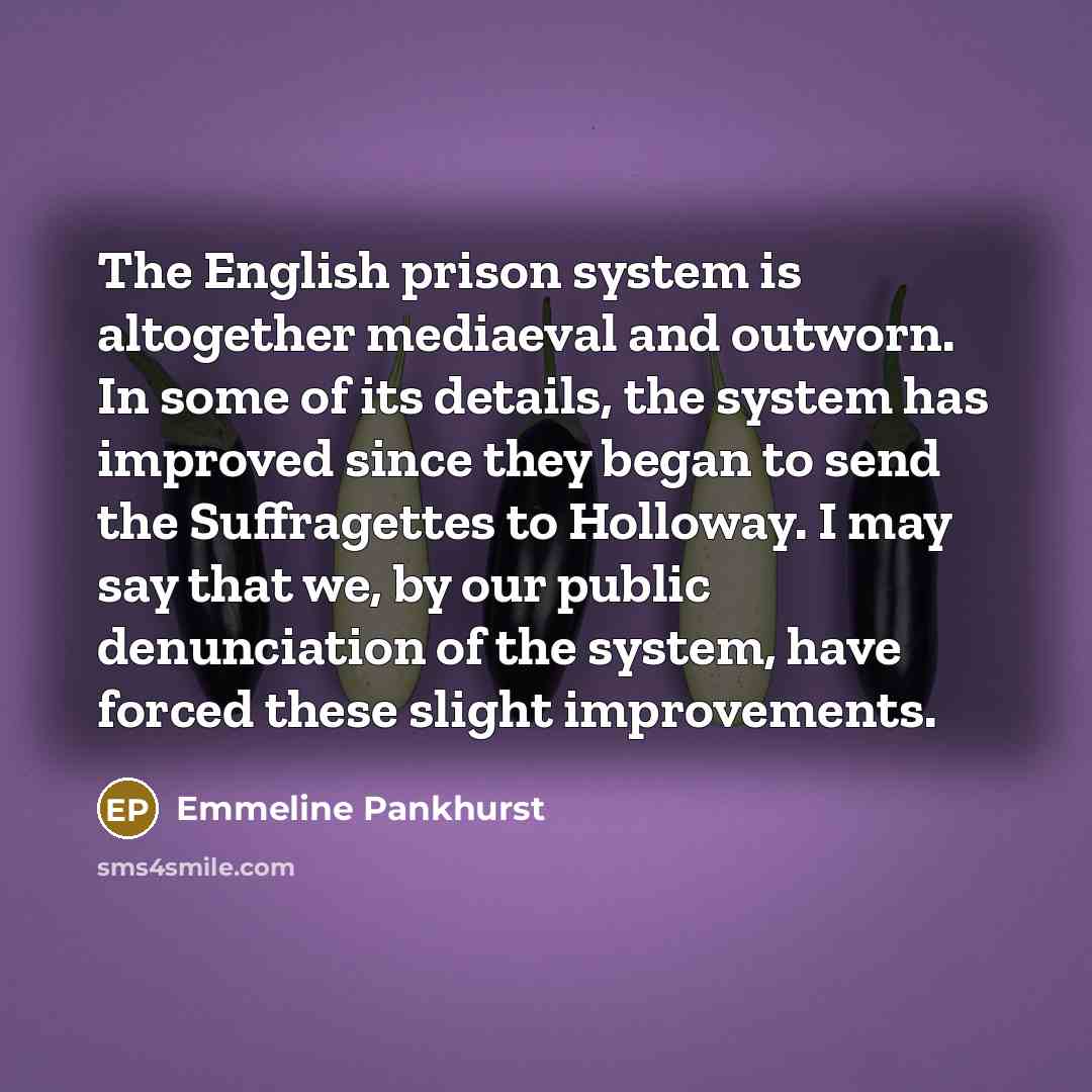 “The English prison system is altogether mediaeval and outworn. In…” quote by Emmeline Pankhurst