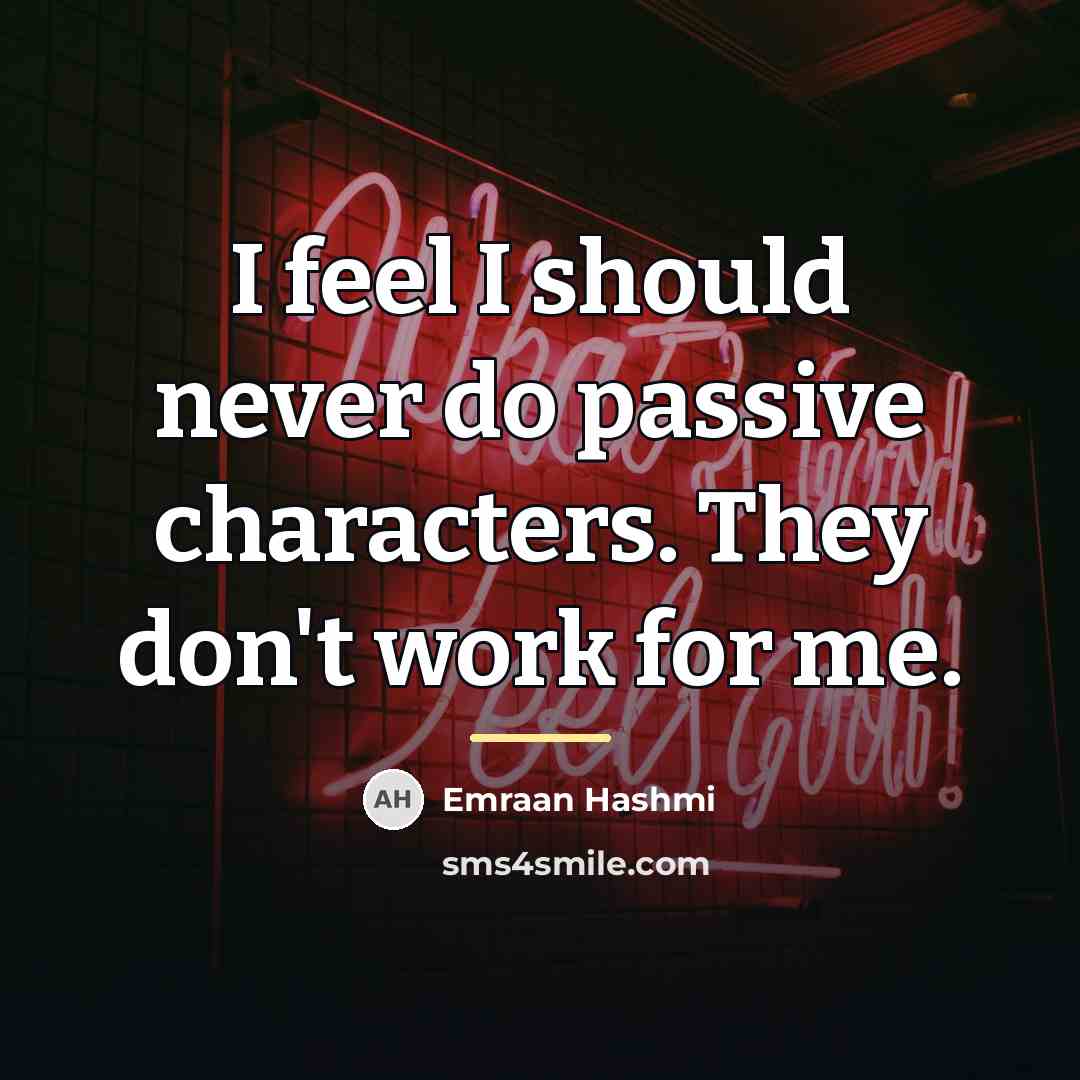 “I feel I should never do passive characters. They don't…” quote by Emraan Hashmi