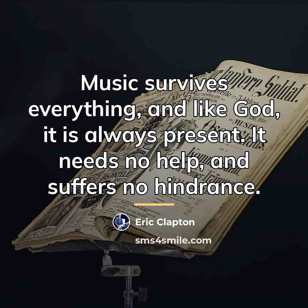 “Music survives everything, and like God, it is always present.…” quote by Eric Clapton