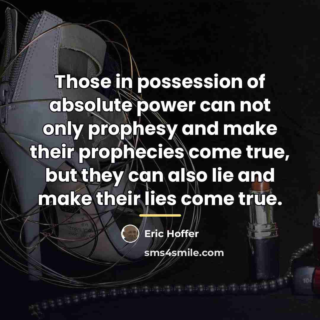 “Those in possession of absolute power can not only prophesy…” quote by Eric Hoffer