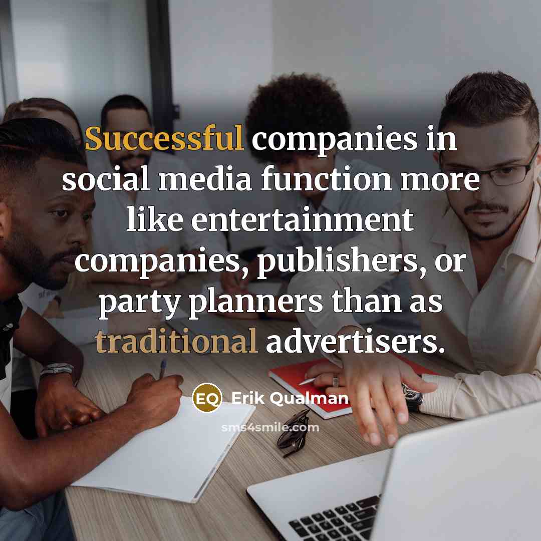 “Successful companies in social media function more like entertainment companies,…” quote by Erik Qualman