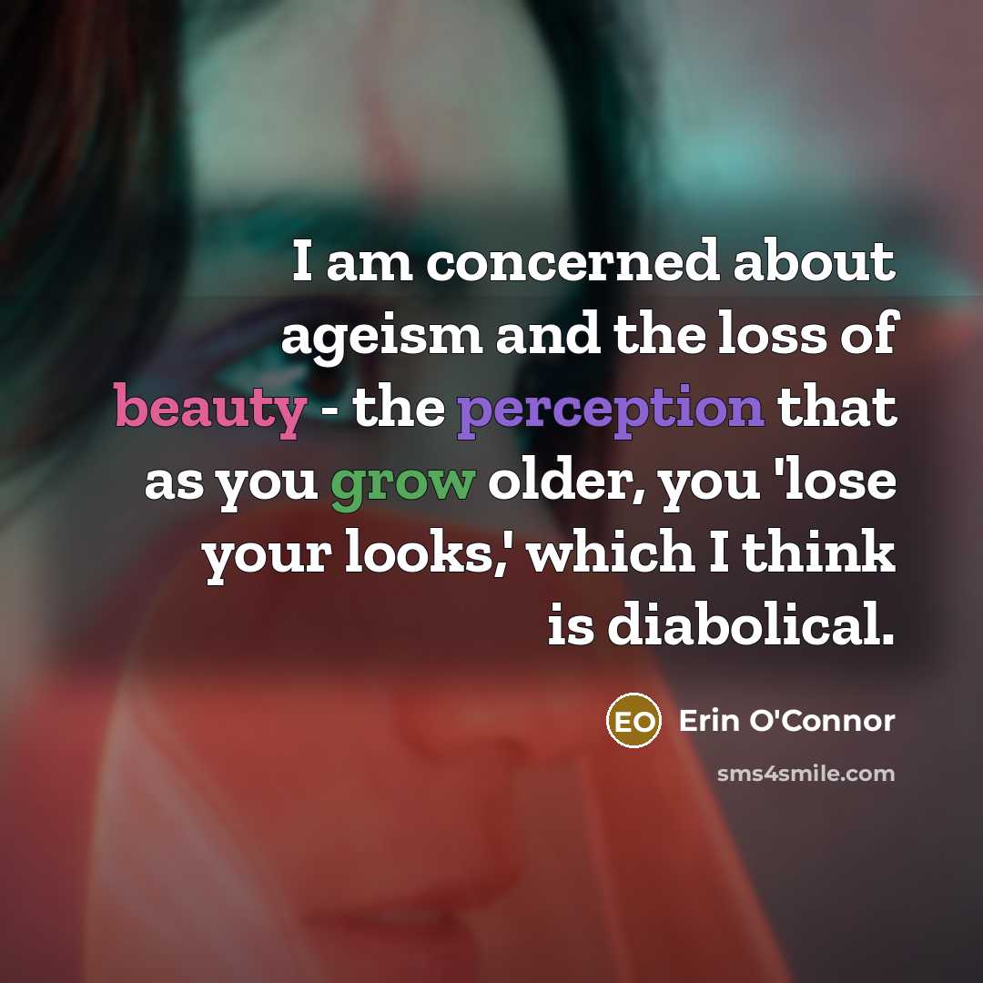 “I am concerned about ageism and the loss of beauty…” quote by Erin O'Connor