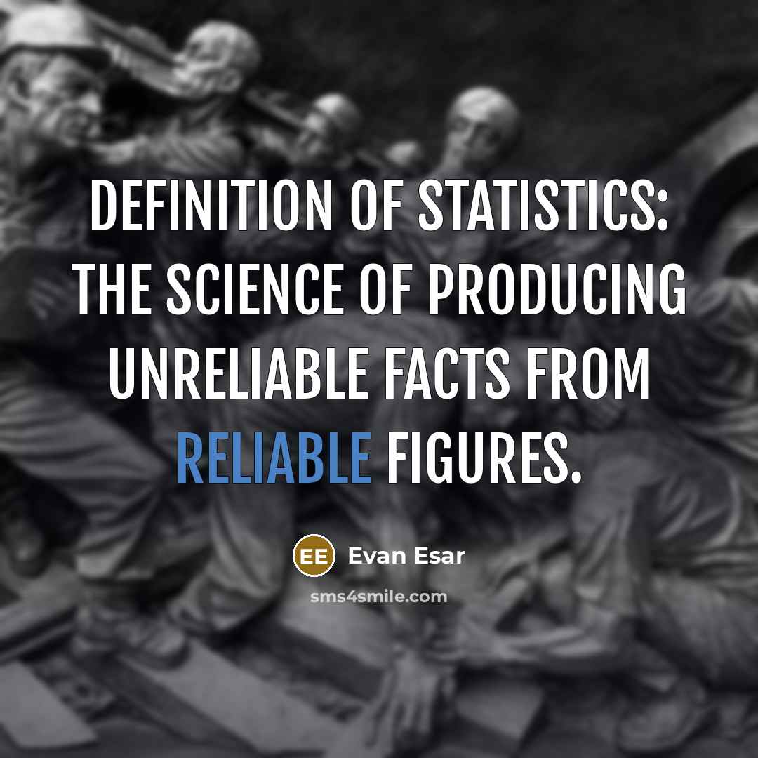 “Definition of Statistics: The science of producing unreliable facts from…” quote by Evan Esar