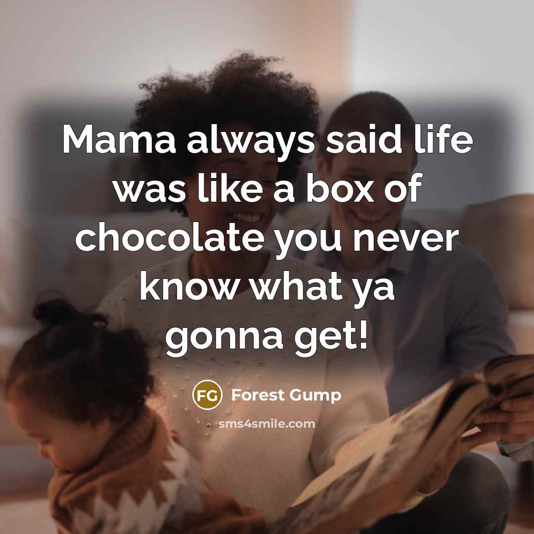 “Mama always said life was like a box of chocolate…” quote by Forest Gump