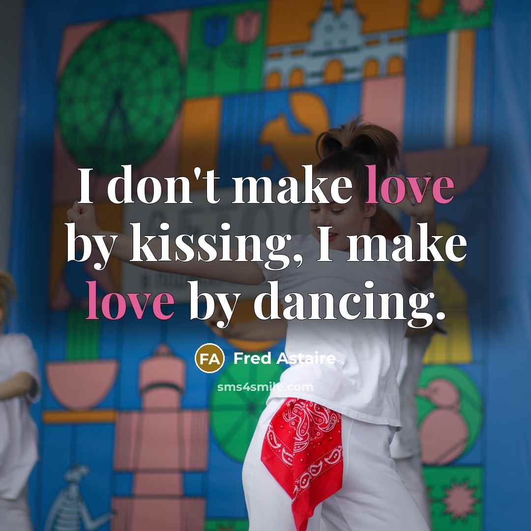 “I don't make love by kissing, I make love by dancing.” quote by Fred Astaire