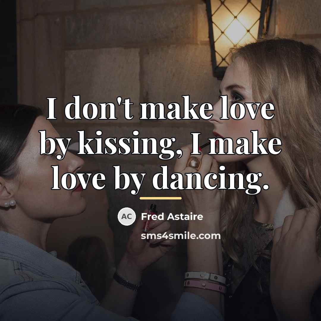 “I don't make love by kissing, I make love by…” quote by Fred Astaire