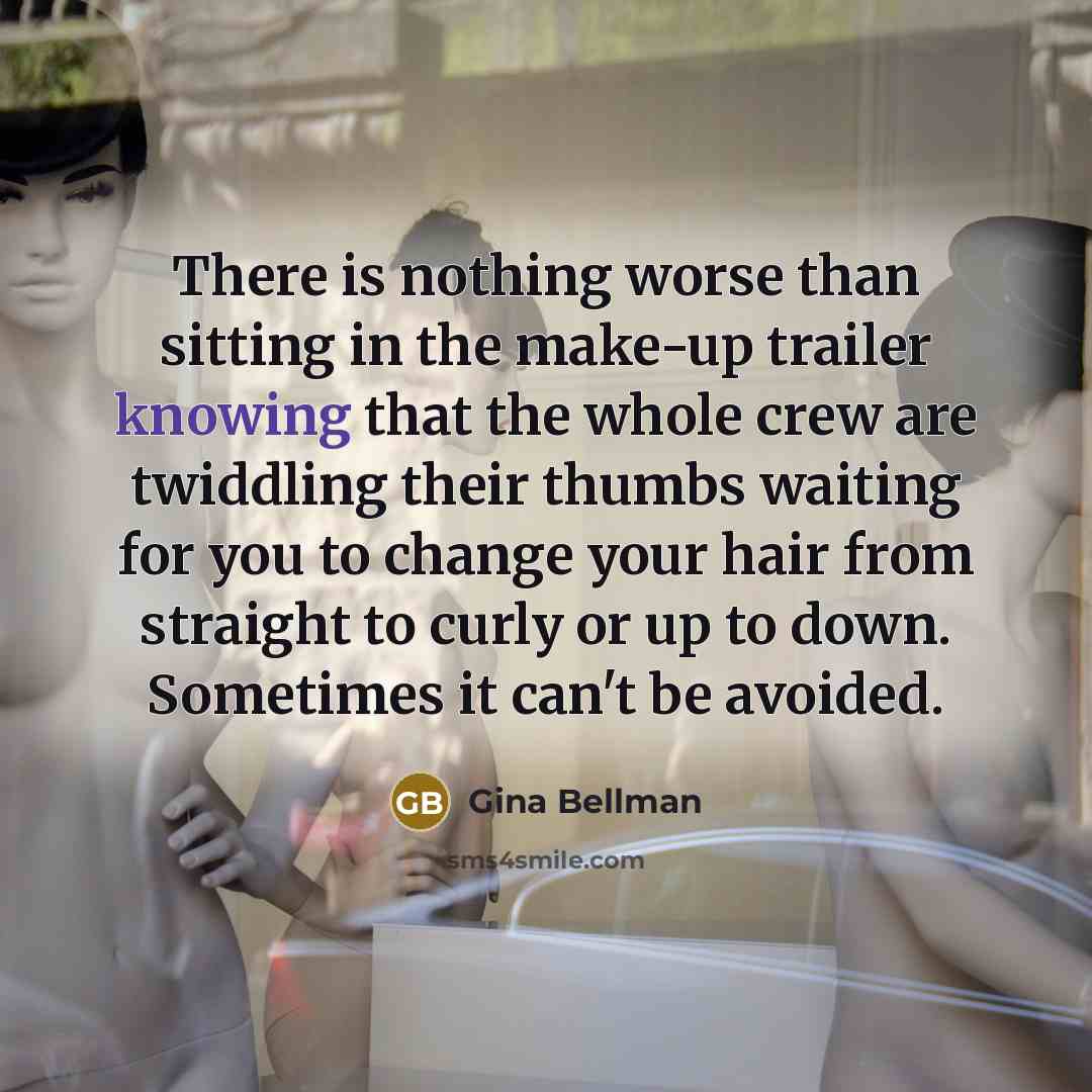 “There is nothing worse than sitting in the make-up trailer…” quote by Gina Bellman