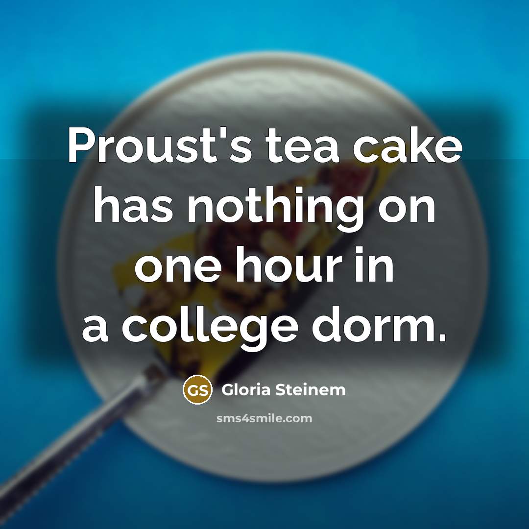 “Proust's tea cake has nothing on one hour in a…” quote by Gloria Steinem