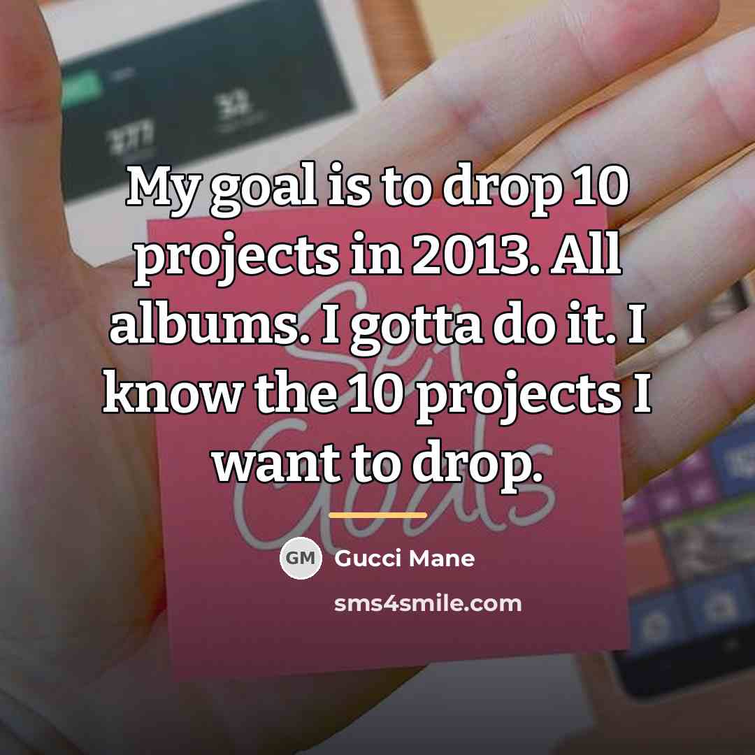 “My goal is to drop 10 projects in 2013. All…” quote by Gucci Mane