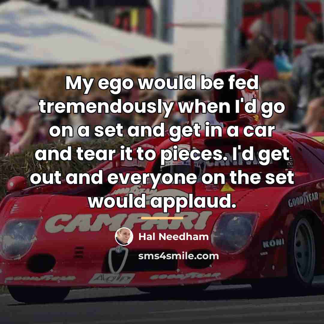 “My ego would be fed tremendously when I'd go on…” quote by Hal Needham