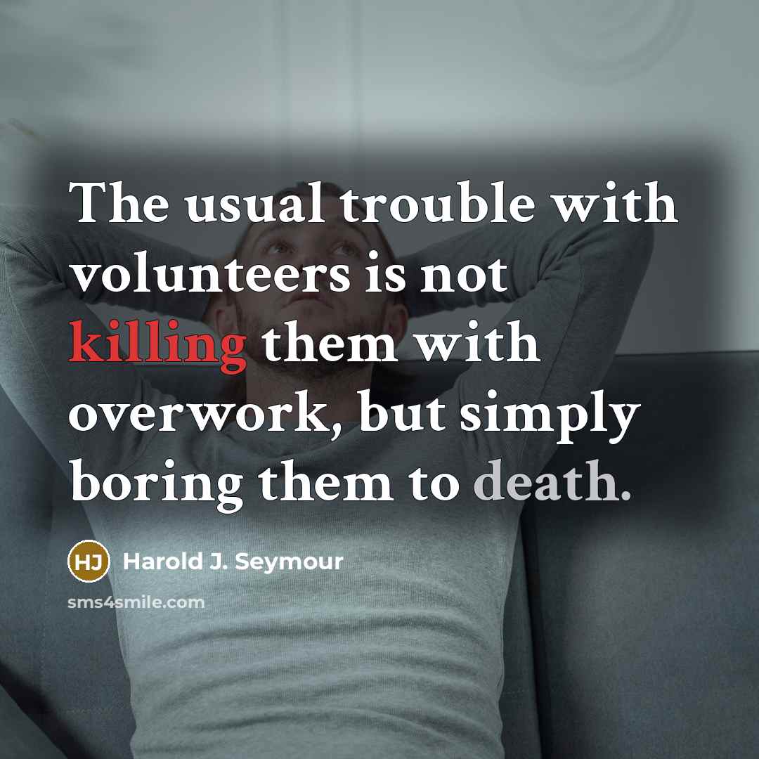 “The usual trouble with volunteers is not killing them with…” quote by Harold J. Seymour