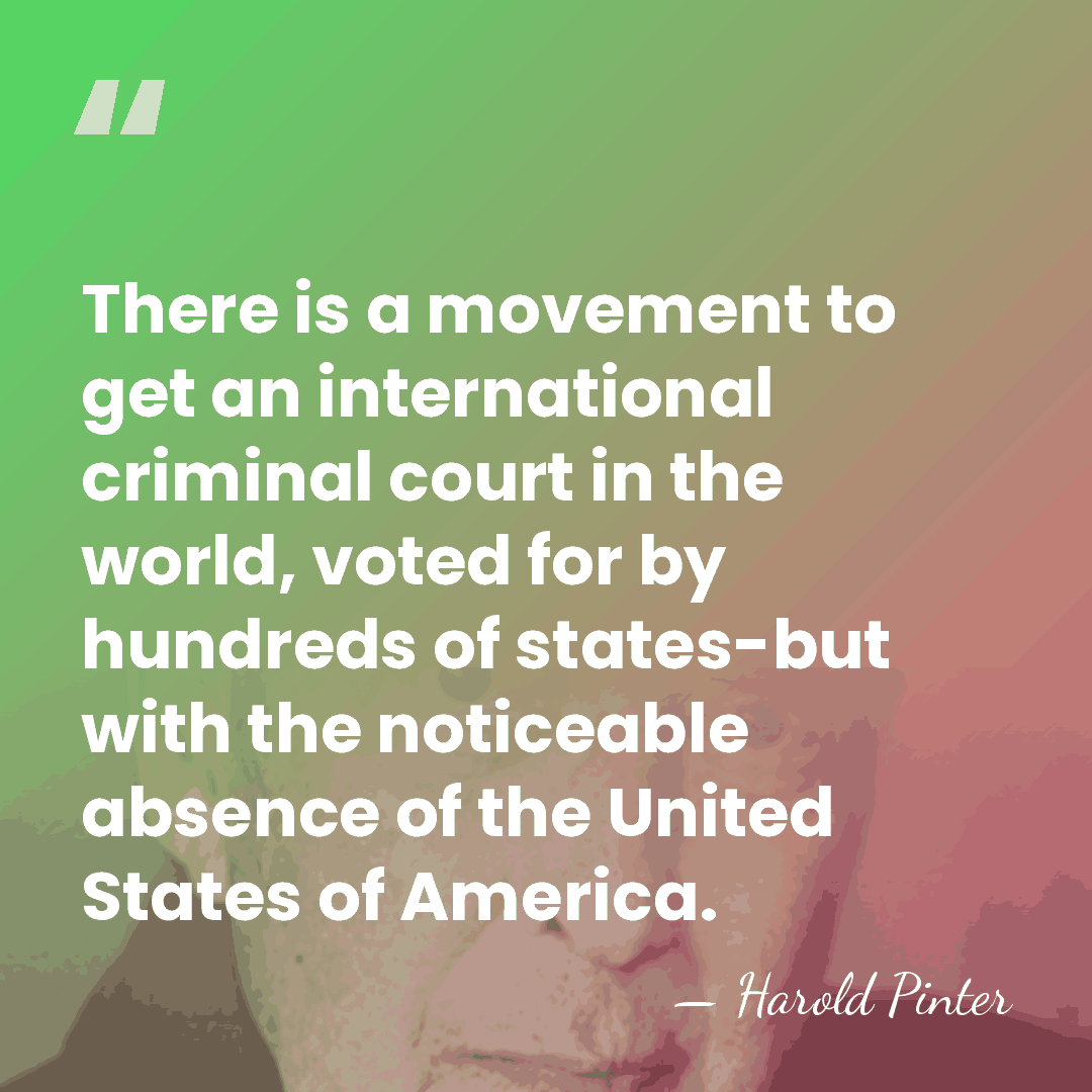 There is a movement to get an international criminal court in the&hellip; - Harold Pinter