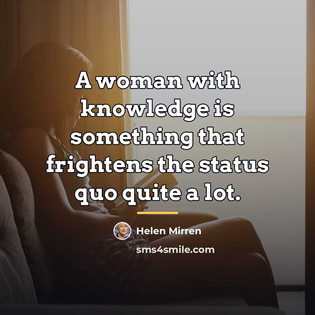 “A woman with knowledge is something that frightens the status…” quote by Helen Mirren