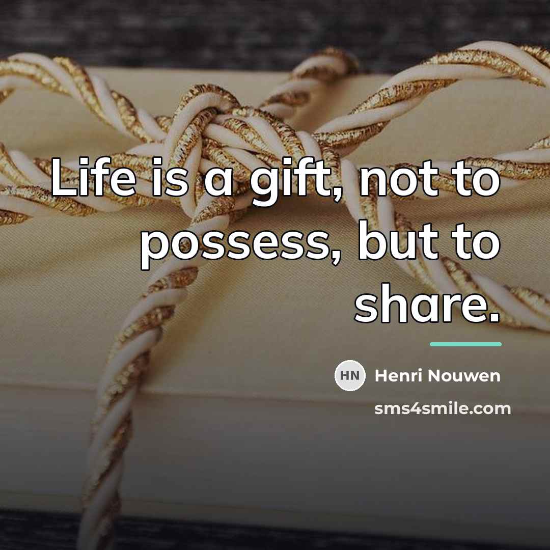 “Life is a gift, not to possess, but to share.…” quote by Henri Nouwen