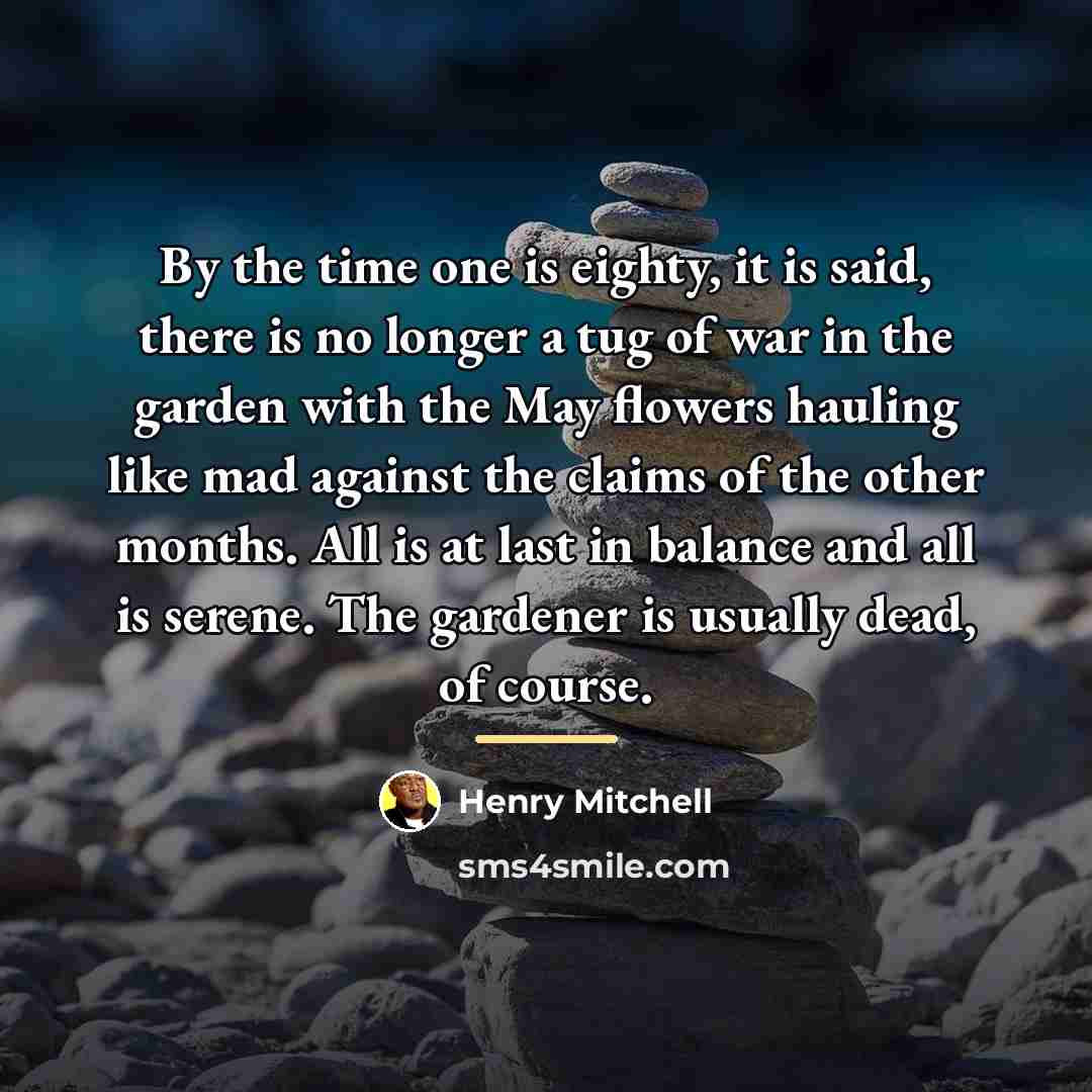 “By the time one is eighty, it is said, there…” quote by Henry Mitchell