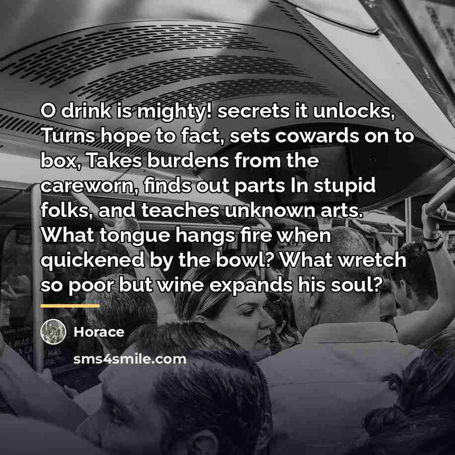 “O drink is mighty! secrets it unlocks, Turns hope to…” quote by Horace