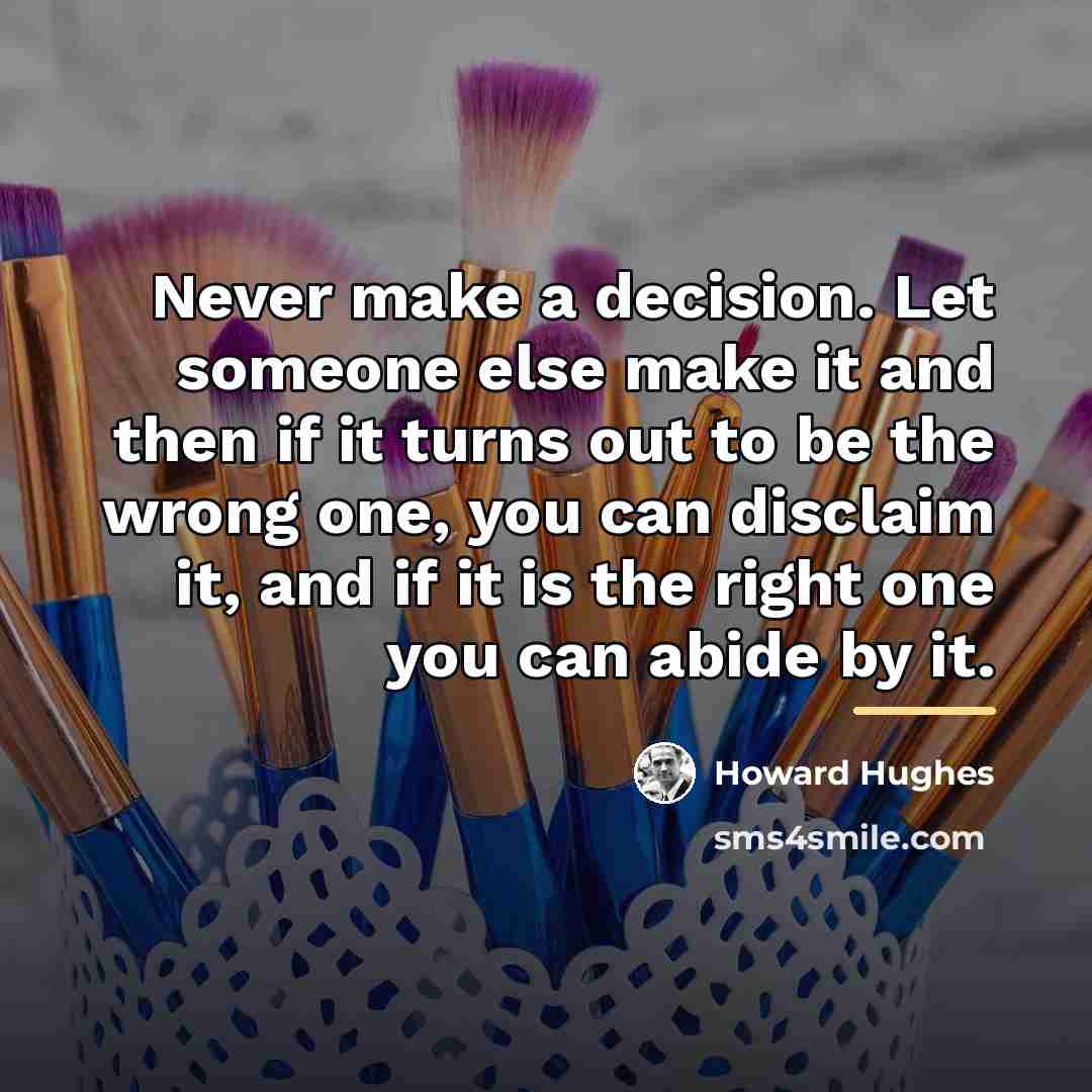 “Never make a decision. Let someone else make it and…” quote by Howard Hughes