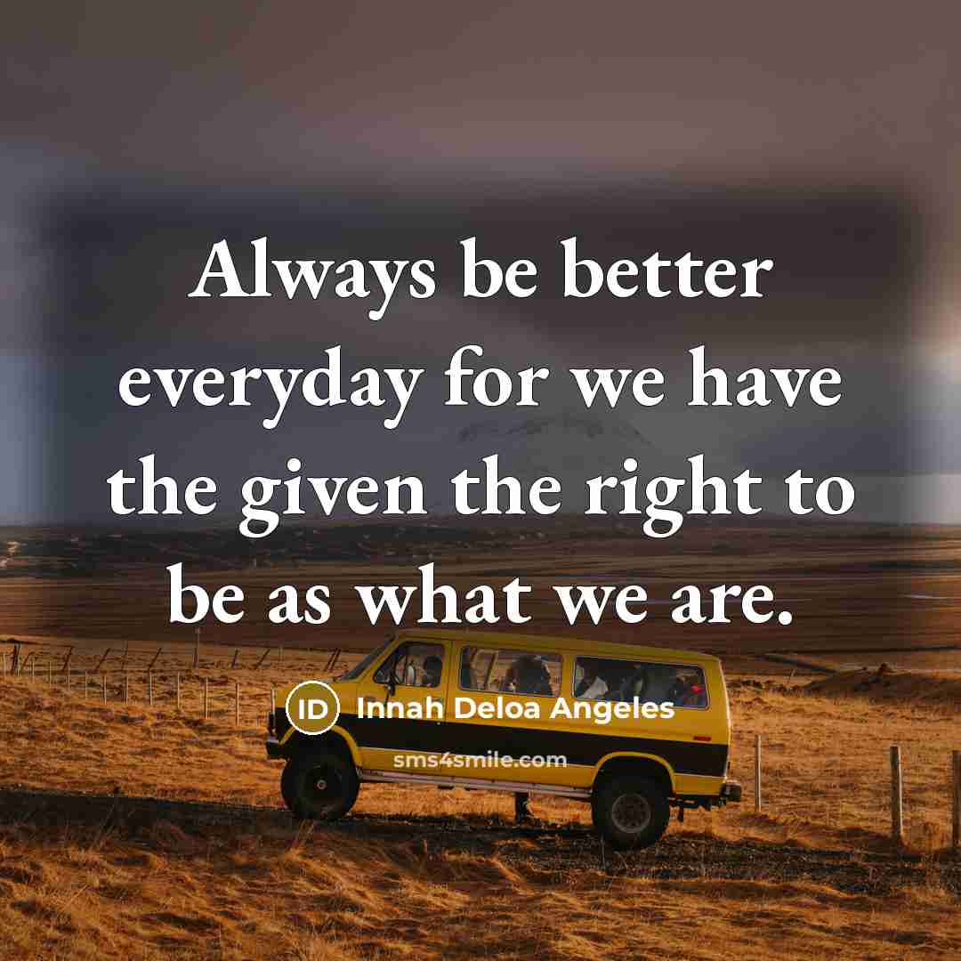 “Always be better everyday for we have the given the…” quote by Innah Deloa Angeles