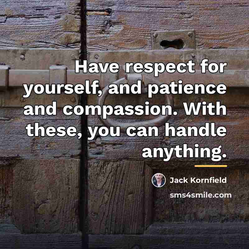 “Have respect for yourself, and patience and compassion. With these,…” quote by Jack Kornfield