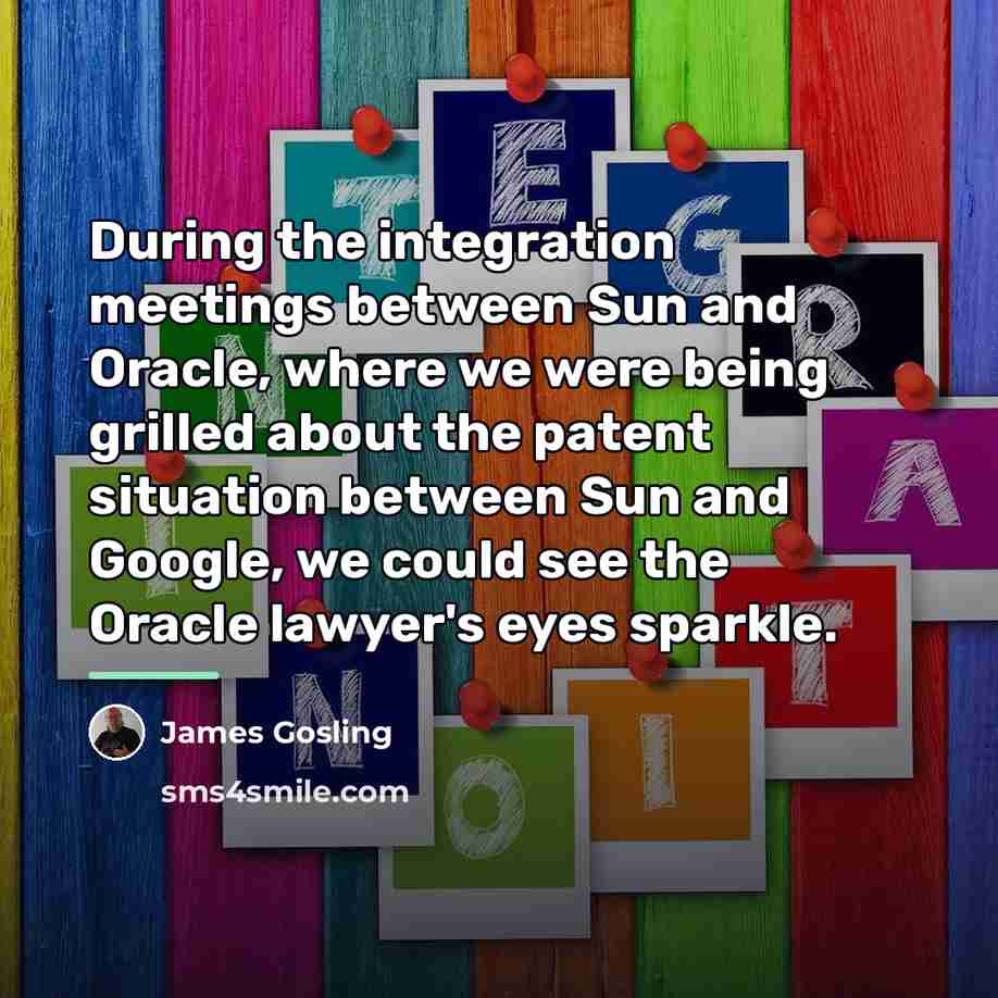 “During the integration meetings between Sun and Oracle, where we…” quote by James Gosling