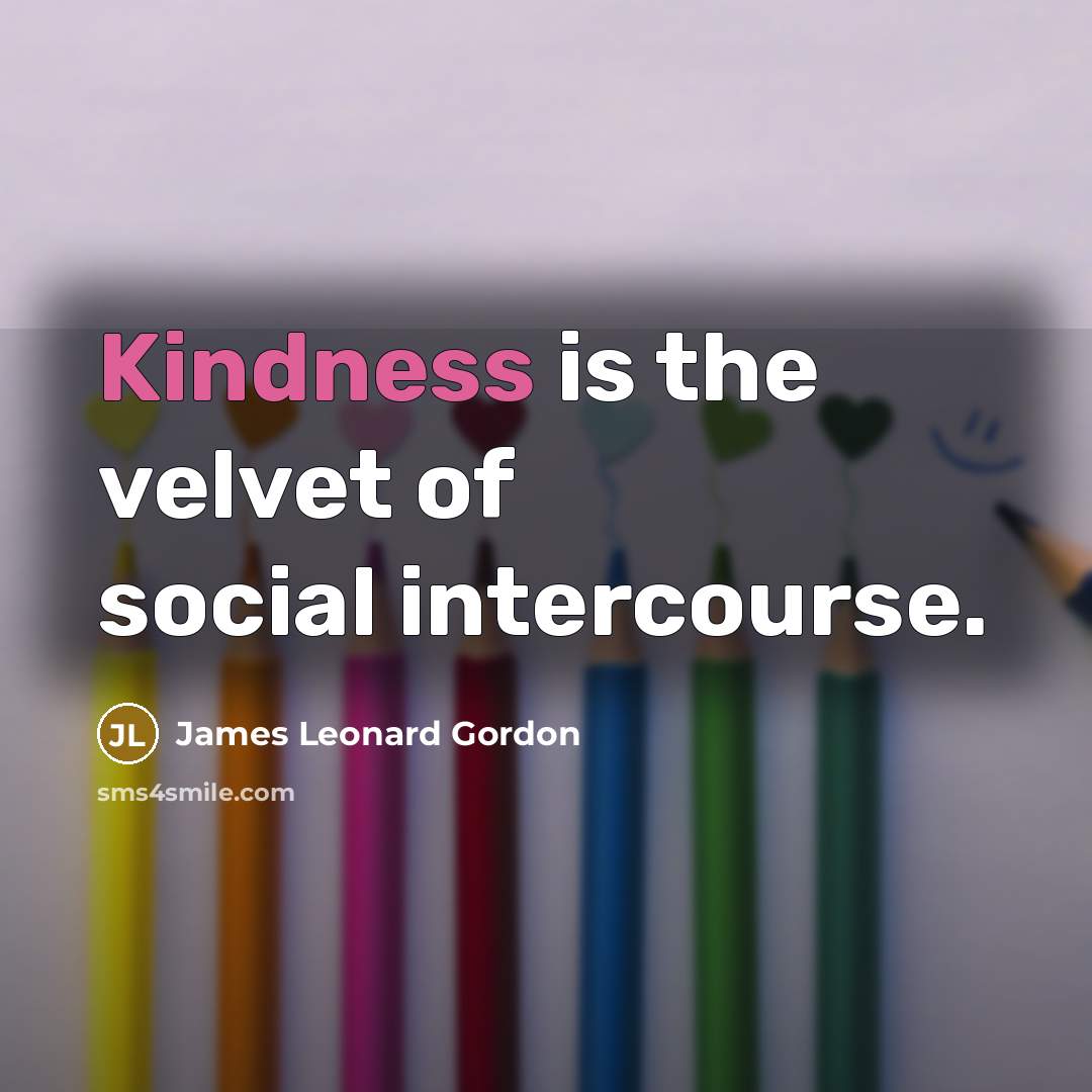“Kindness is the velvet of social intercourse.…” quote by James Leonard Gordon