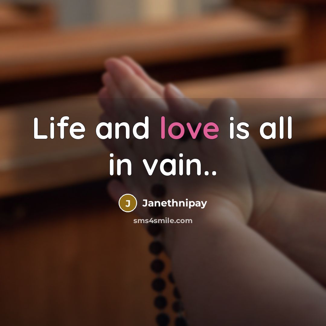 “Life and love is all in vain..…” quote by Janethnipay