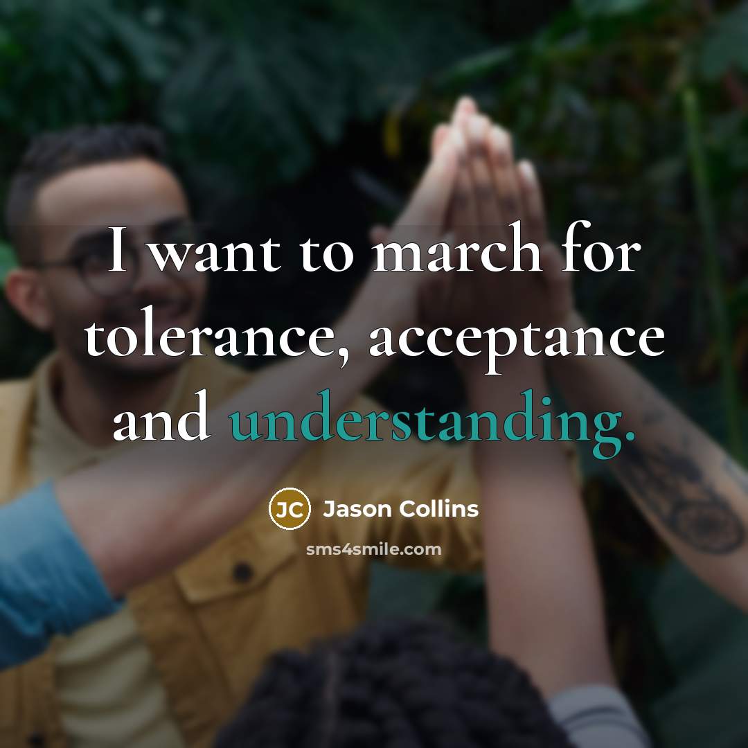 “I want to march for tolerance, acceptance and understanding.…” quote by Jason Collins