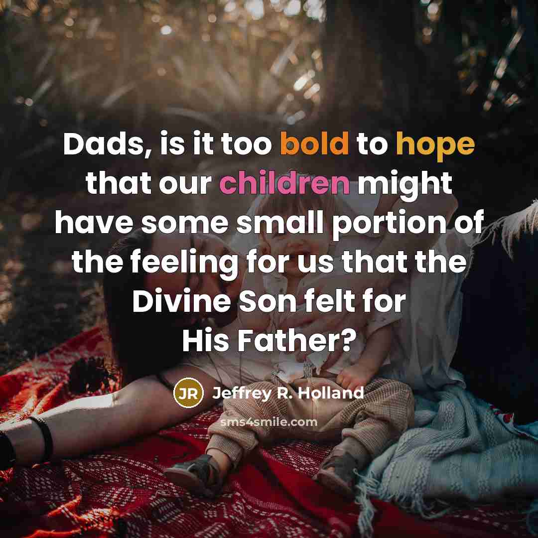 “Dads, is it too bold to hope that our children…” quote by Jeffrey R. Holland