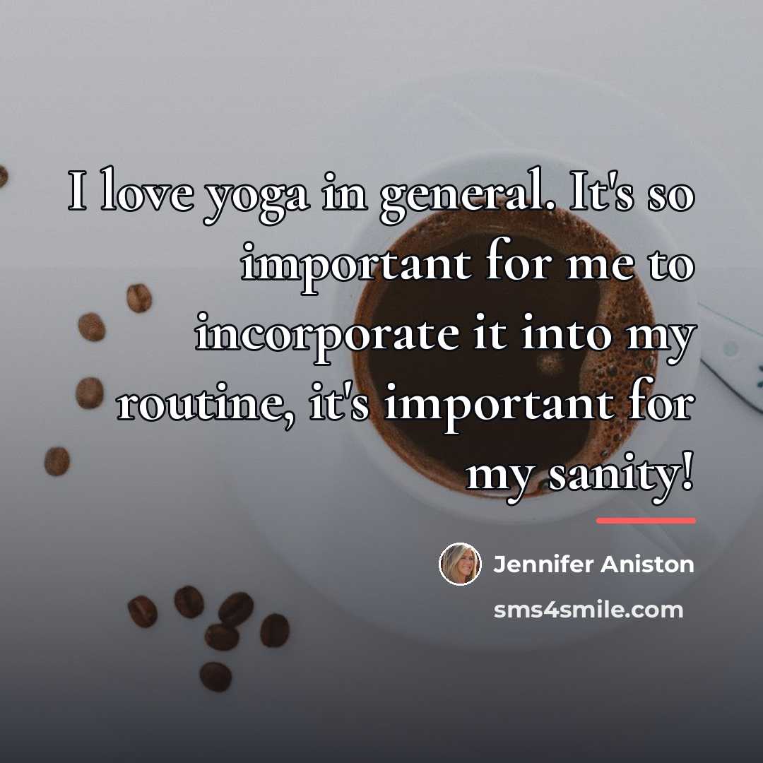 “I love yoga in general. It's so important for me…” quote by Jennifer Aniston
