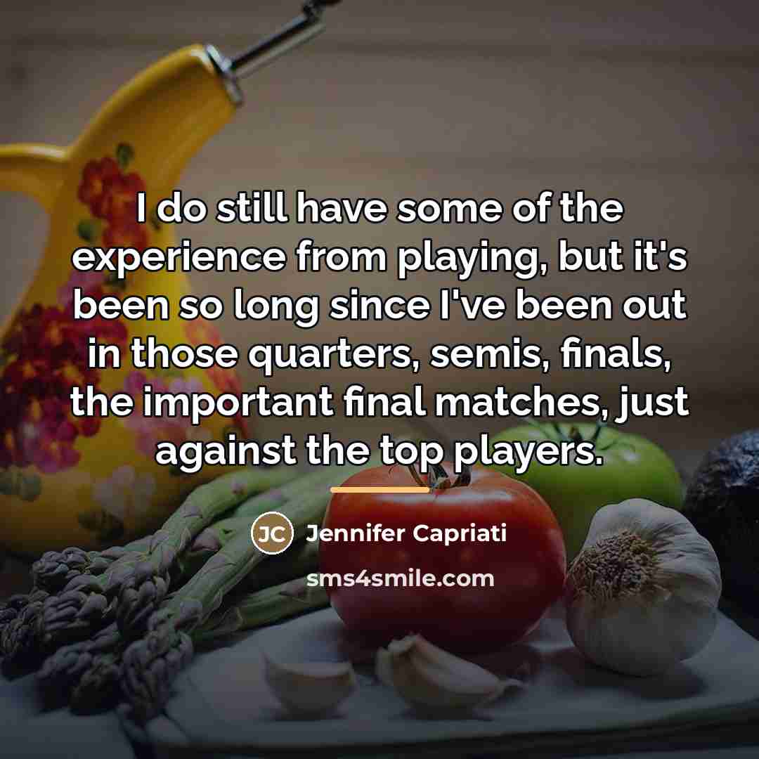 “I do still have some of the experience from playing,…” quote by Jennifer Capriati
