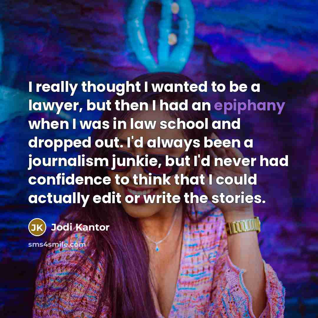 “I really thought I wanted to be a lawyer, but…” quote by Jodi Kantor