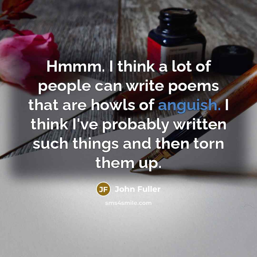 “Hmmm. I think a lot of people can write poems…” quote by John Fuller