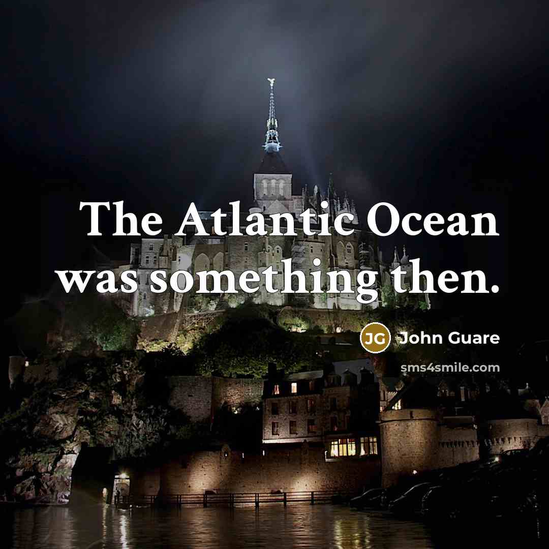 “The Atlantic Ocean was something then.” quote by John Guare